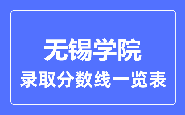 2023年高考几多分能上无锡学院？附各省登科分数线