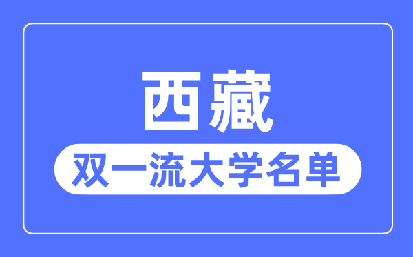 西藏双一流大学有几所,西藏自治区双一流大大名单（1所）