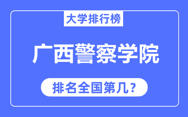 广西差人学院排名天下第几,2023年最新天下排名几多？