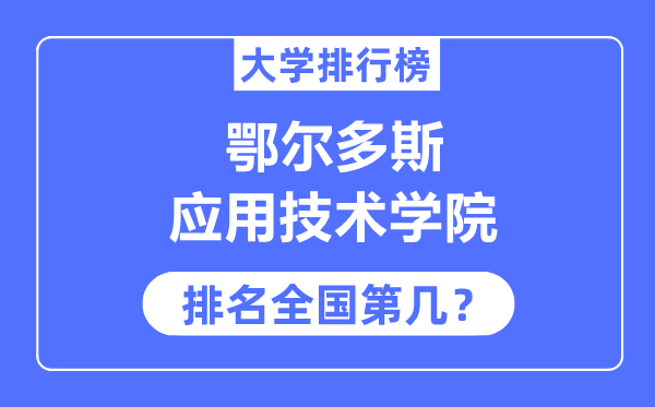 鄂尔多斯利用手艺学院排名天下第几,2023年最新天下排名几多