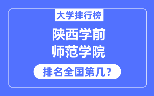 陕西学前师范学院排名天下第几,2023年最新天下排名几多
