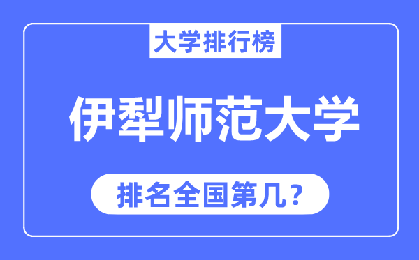 伊犁师范大学排名天下第几,2023年最新天下排名几多