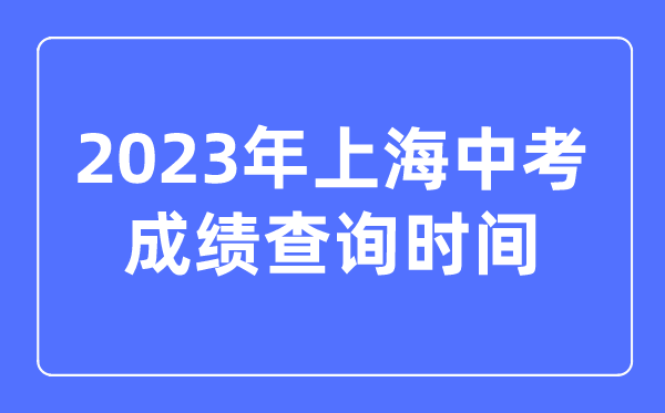 2023年上海中考绩绩查问时辰,上海中考绩绩甚么时辰出