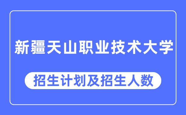 2023年新疆天山职业手艺大学各省招生存划及各专业招生人数是几多