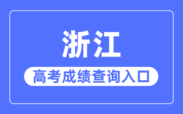 2023年浙江高考绩绩查问进口网站,浙江省教导测验院官网