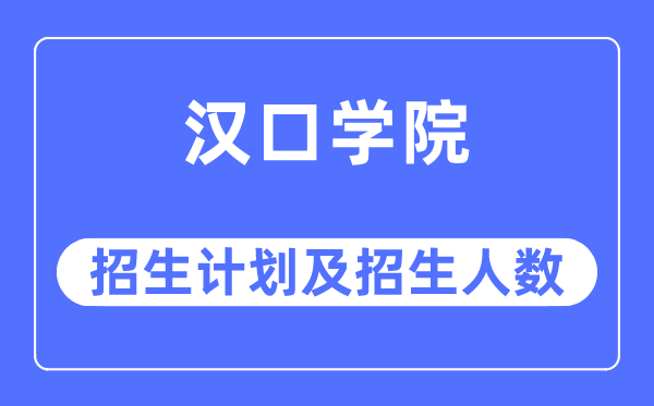 2023年汉口学院各省招生存划及各专业招生人数是几多