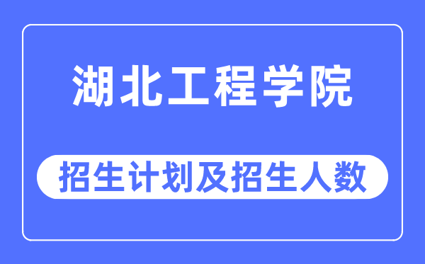 2023年湖北工程学院各省招生存划及各专业招生人数是几多