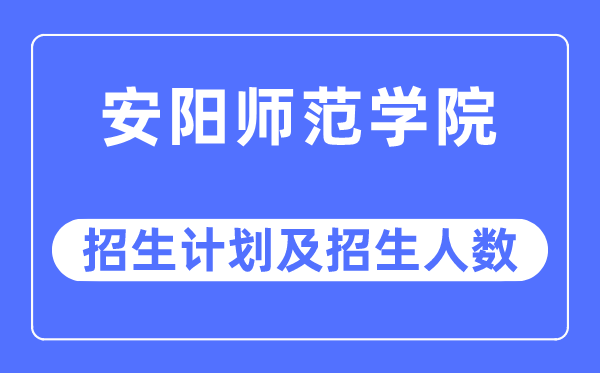 2023年安阳师范学院各省招生存划及各专业招生人数是几多
