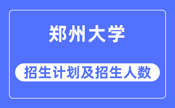 2023年郑州大学各省招生存划及各专业招生人数是几多