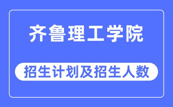 2023年齐鲁理工学院各省招生存划及各专业招生人数是几多