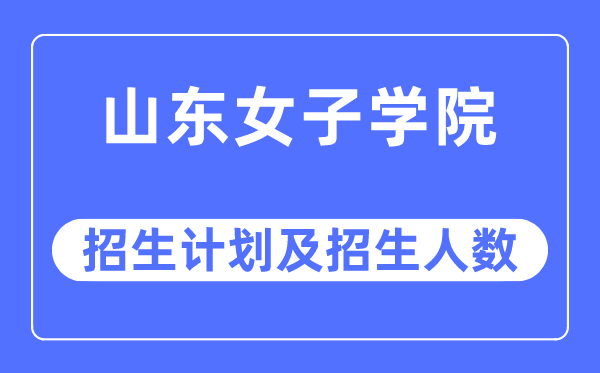 2023年山东男子学院各省招生存划及各专业招生人数是几多