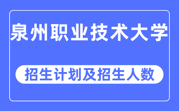 2023年泉州职业手艺大学各省招生存划及各专业招生人数是几多