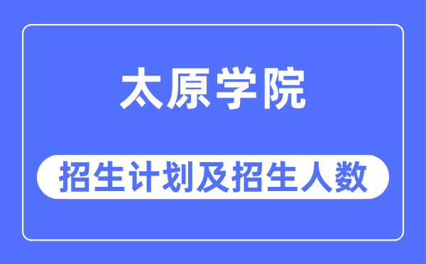 2023年太原学院各省招生存划及各专业招生人数是几多