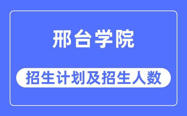 2023年邢台学院各省招生存划及各专业招生人数是几多