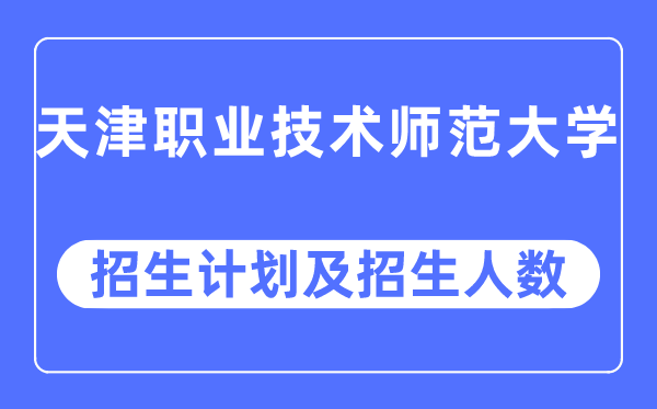 2023年天津职业手艺师范大学各省招生存划及各专业招生人数是几多
