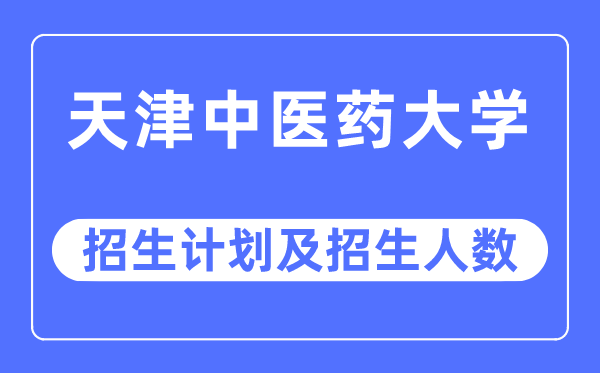 2023年天津西医药大学各省招生存划及各专业招生人数是几多
