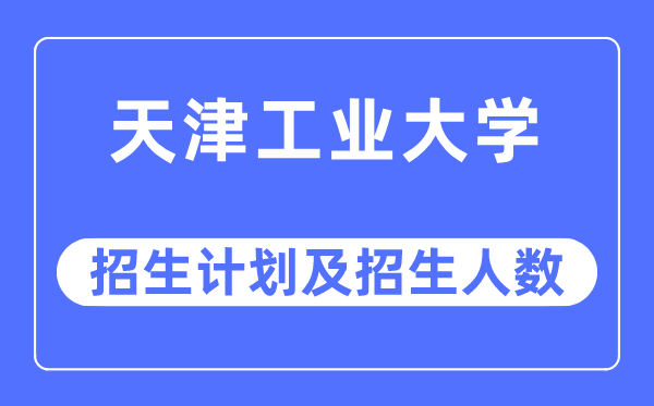 2023年天津产业大学各省招生存划及各专业招生人数是几多