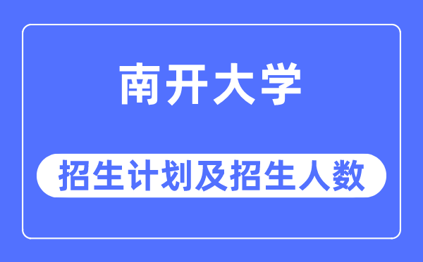 2023年南开大学各省招生存划及各专业招生人数是几多