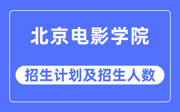 2023年北京片子学院各省招生存划及各专业招生人数是几多