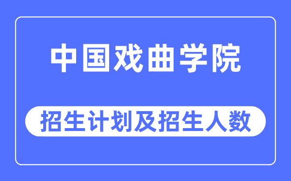 2023年中国戏曲学院各省招生存划及各专业招生人数是几多