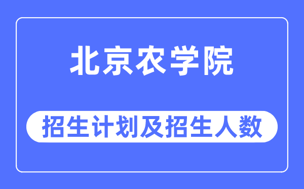 2023年北京农学院各省招生存划及各专业招生人数是几多