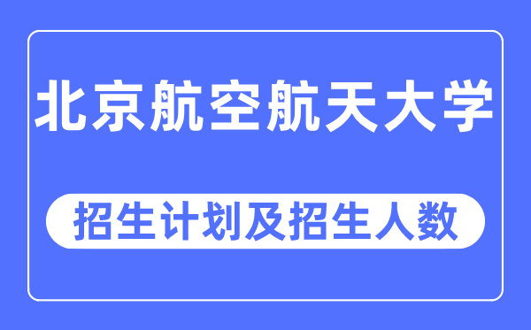 2023年北京航空航天大学各省招生存划及各专业招生人数是几多