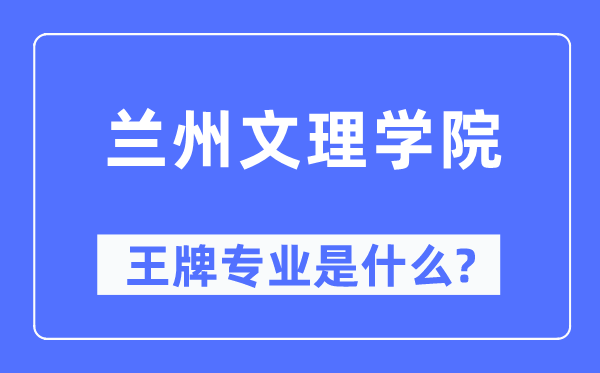 兰州文理学院王牌专业是甚么,有哪些专业比拟好？