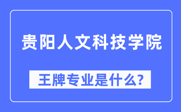 贵阳人文科技学院王牌专业是甚么,有哪些专业比拟好？