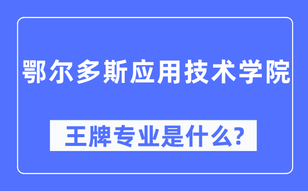 鄂尔多斯利用手艺学院王牌专业是甚么,有哪些专业比拟好？