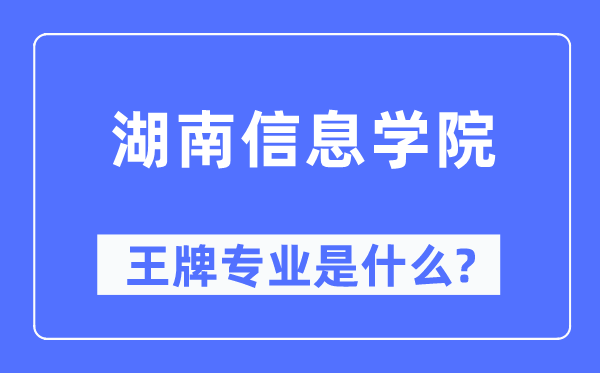 湖南信息学院王牌专业是甚么,有哪些专业比拟好？