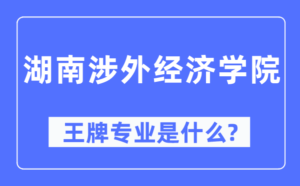 湖南涉外经济学院王牌专业是甚么,有哪些专业比拟好？