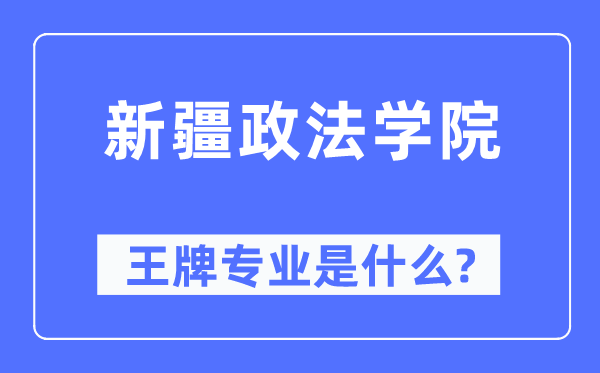 新疆政法学院王牌专业是甚么,有哪些专业比拟好?