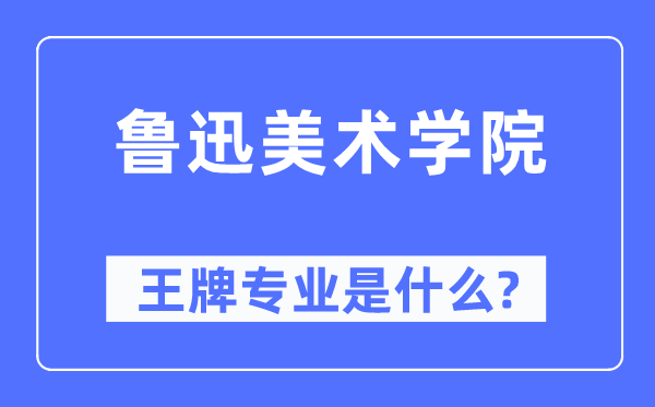 鲁迅美术学院王牌专业是甚么,有哪些专业比拟好？
