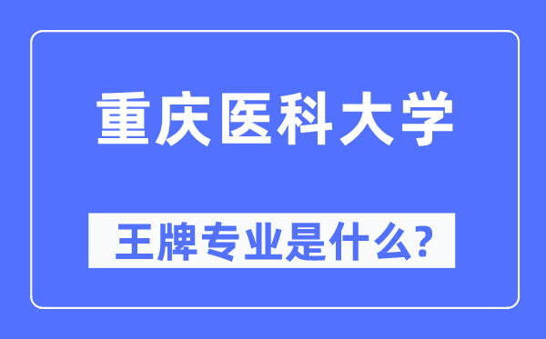 重庆医科大学王牌专业是甚么,有哪些专业比拟好？