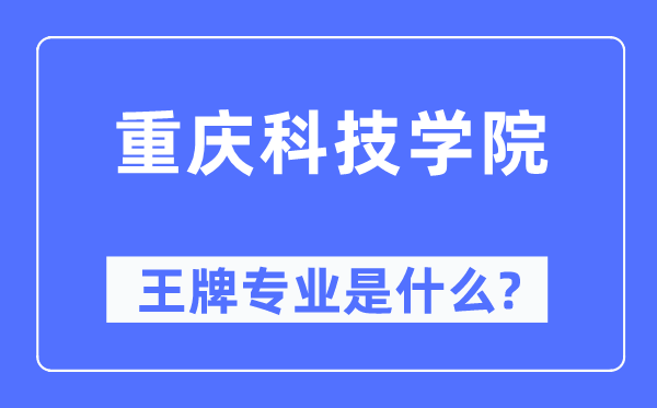 重庆科技学院王牌专业是甚么,有哪些专业比拟好？
