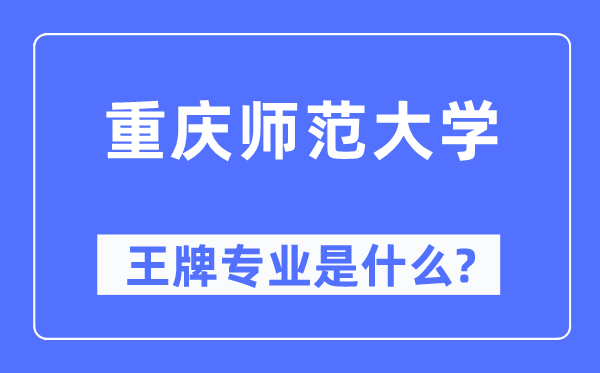 重庆师范大学王牌专业是甚么,有哪些专业比拟好？