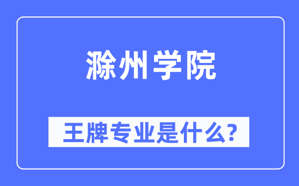 滁州学院王牌专业是甚么,有哪些专业比拟好?