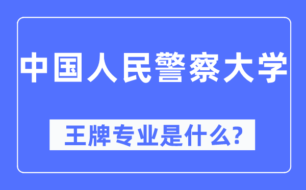 中国国民差人大学王牌专业是甚么,有哪些专业比拟好？