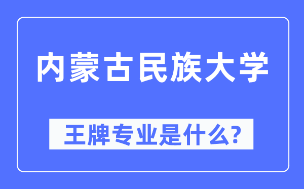 内蒙古民族大学王牌专业是甚么,有哪些专业比拟好？