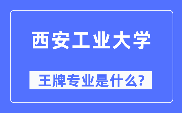 西安产业大学王牌专业是甚么,有哪些专业比拟好?