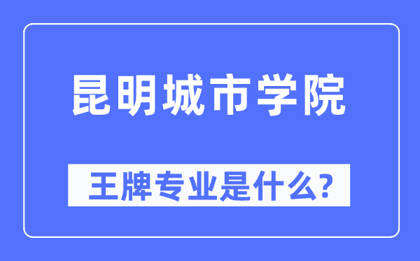 昆明都会学院王牌专业是甚么,有哪些专业比拟好？