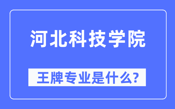 河北科技学院王牌专业是甚么,有哪些专业比拟好？