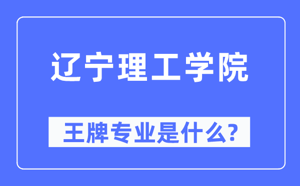 辽宁理工学院王牌专业是甚么,有哪些专业比拟好?
