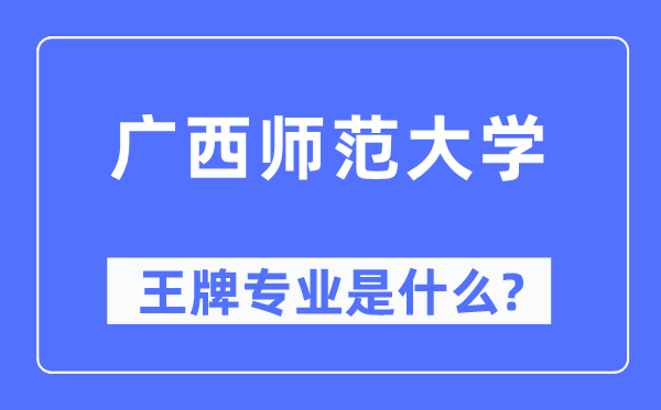 广西师范大学王牌专业是甚么,有哪些专业比拟好？