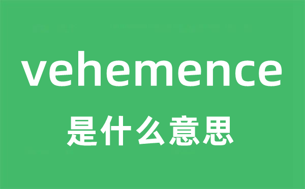 vehemence是甚么意义