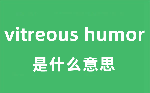 vitreous humor是甚么意义