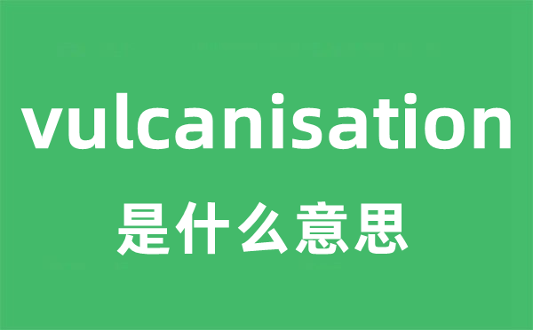 vulcanisation是甚么意义