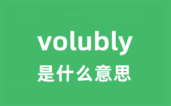 volubly是甚么意义