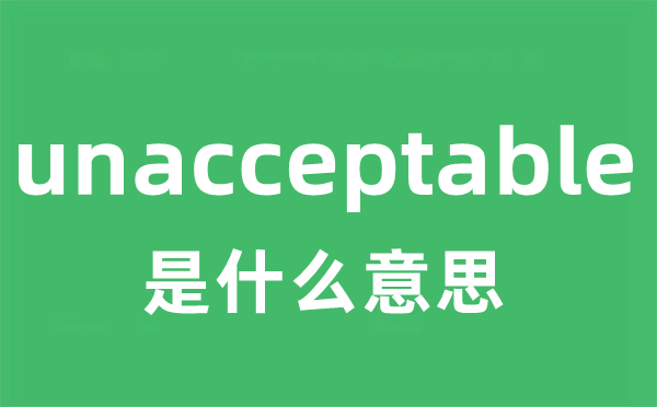 unacceptable是甚么意义