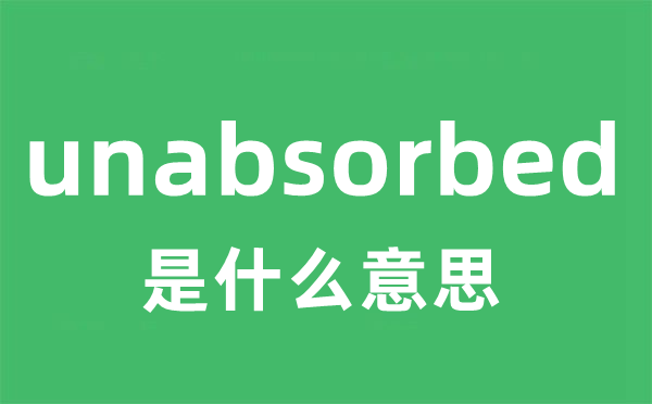 unabsorbed是甚么意义